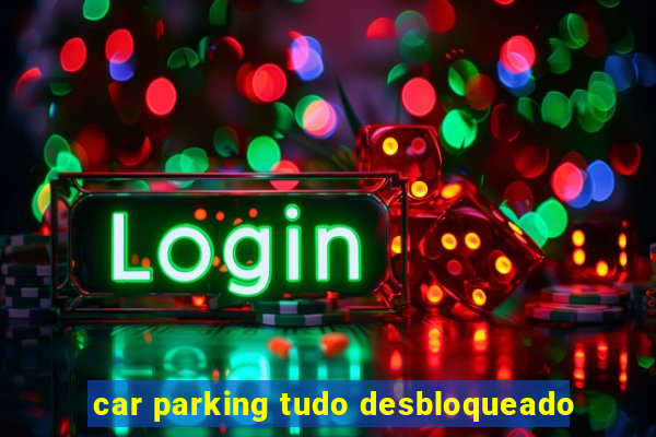 car parking tudo desbloqueado